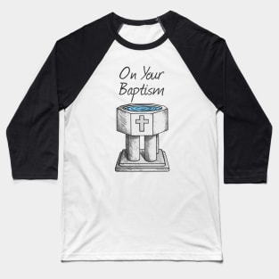 On Your Baptism, Christian Church Font Baseball T-Shirt